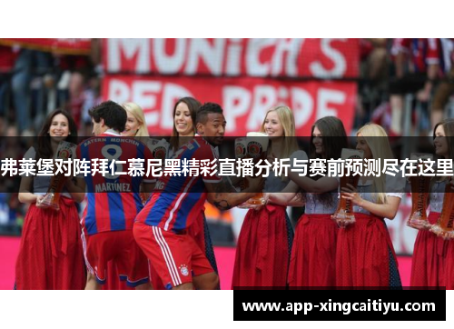 弗莱堡对阵拜仁慕尼黑精彩直播分析与赛前预测尽在这里